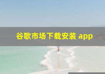 谷歌市场下载安装 app